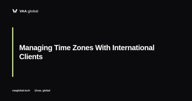 How to Manage Time Zones When Working With International Clients — VAA Global