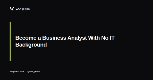 Can You Become a Business Analyst Without an IT Background? — VAA Global