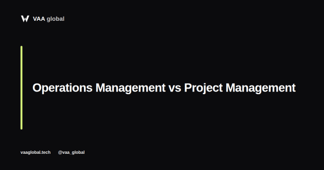 Operations Management vs Project Management: What's the Difference? — VAA Global