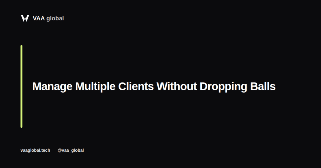 How to Manage Multiple Clients Without Dropping Balls — VAA Global