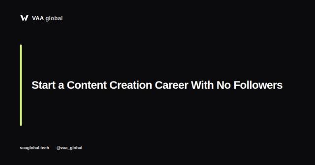 How to Start a Content Creation Career With No Followers — VAA Global