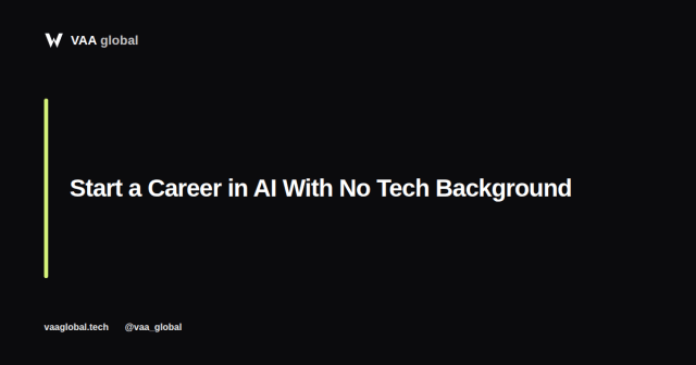 How to Start a Career in AI With No Tech Background — VAA Global
