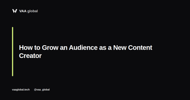 How to Grow an Audience as a New Content Creator — VAA Global