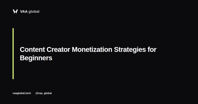 Content Creator Monetization Strategies for Beginners — VAA Global