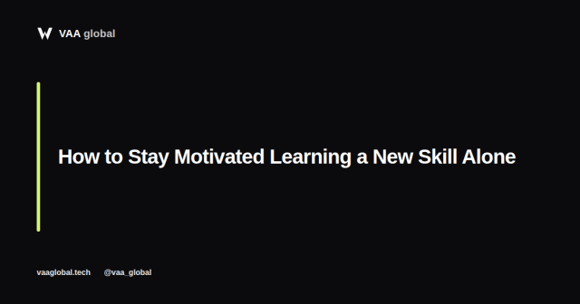 How to Stay Motivated Learning a New Skill Alone — VAA Global