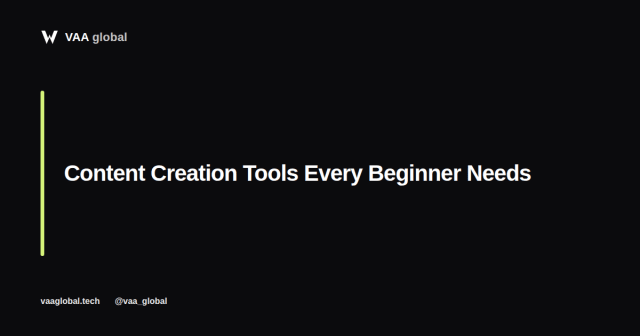 Content Creation Tools Every Beginner Needs — VAA Global