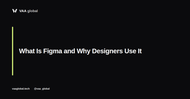 What Is Figma and Why UI/UX Designers Use It — VAA Global