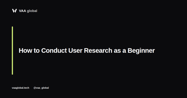 How to Conduct User Research as a Beginner — VAA Global