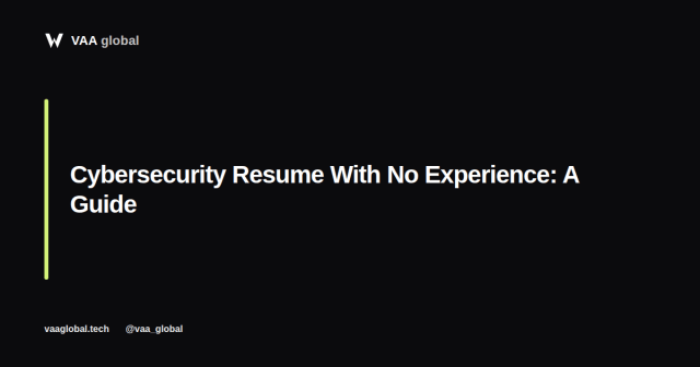 How To Write A Cybersecurity Resume With No Experience — VAA Global