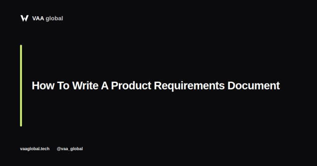 How To Write A Product Requirements Document — VAA Global