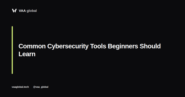 Common Cybersecurity Tools Beginners Should Learn — VAA Global