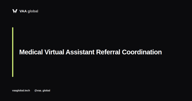 Medical Virtual Assistant Referral Coordination — VAA Global