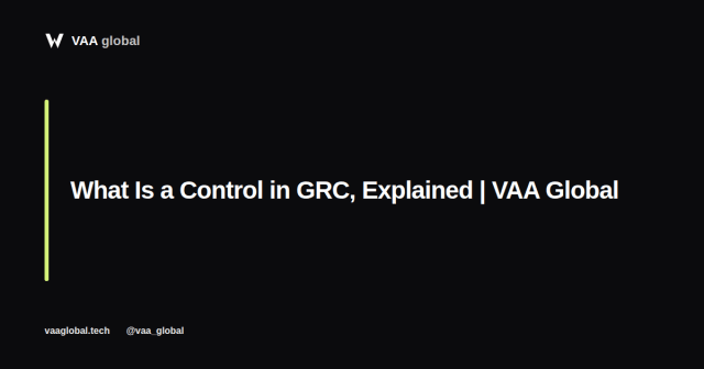 What Is a Control in GRC, Explained — VAA Global