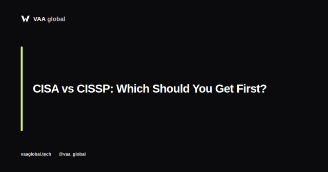 CISA vs CISSP: Which Certification Should You Get First? — VAA Global