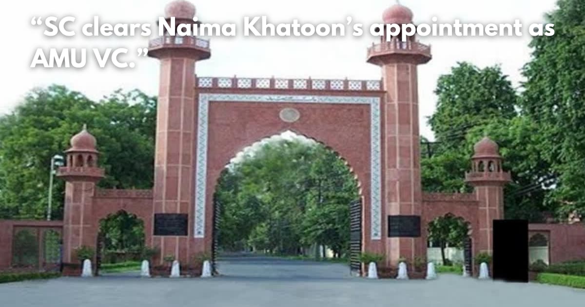 Supreme Court Upholds Naima Khatoon's Appointment as AMU VC