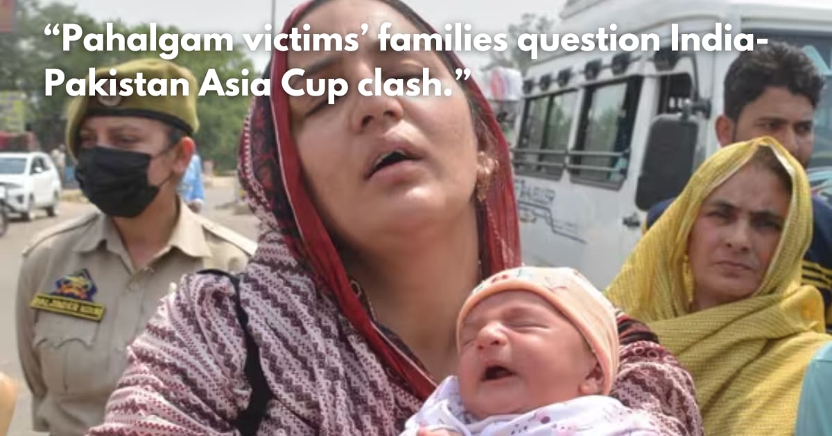 'Our Tears Haven't Dried Yet': Pahalgam Victims' Families on India-Pakistan Match