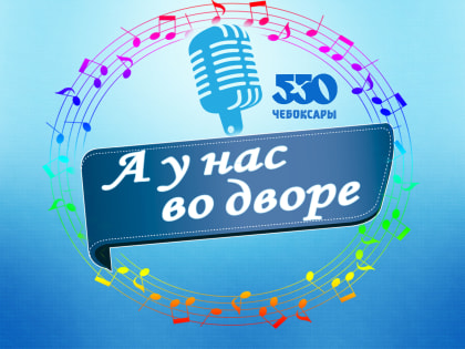 В год 550-летия Чебоксар в Московском районе стартует масштабный караоке-проект «А у нас во дворе!»