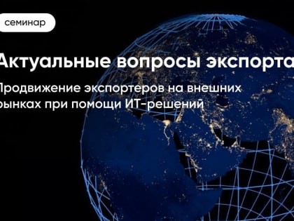 Как выйти на экспорт при помощи IT-решений: приглашаем на бесплатный семинар