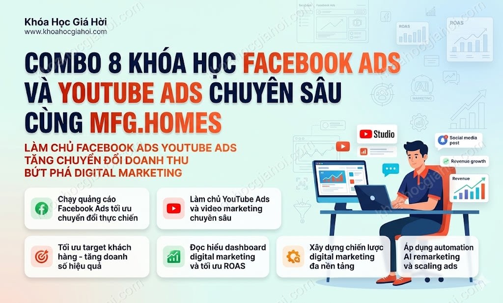 Combo 8 Khóa Học Facebook Ads Và Youtube Ads Chuyên Sâu Cùng MFG.HOMES