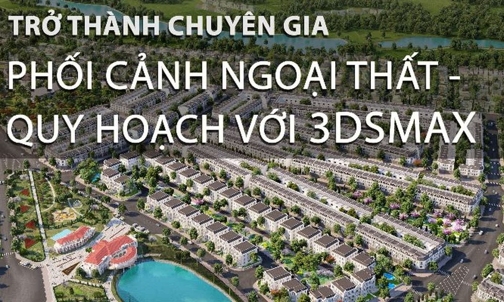Khóa Học Trở Thành Chuyên Gia 3dsmax Ngoại Thất, Quy Hoạch