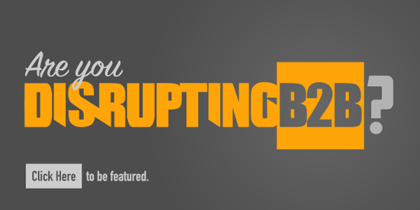 are you disrupting B2B? click here to be featured