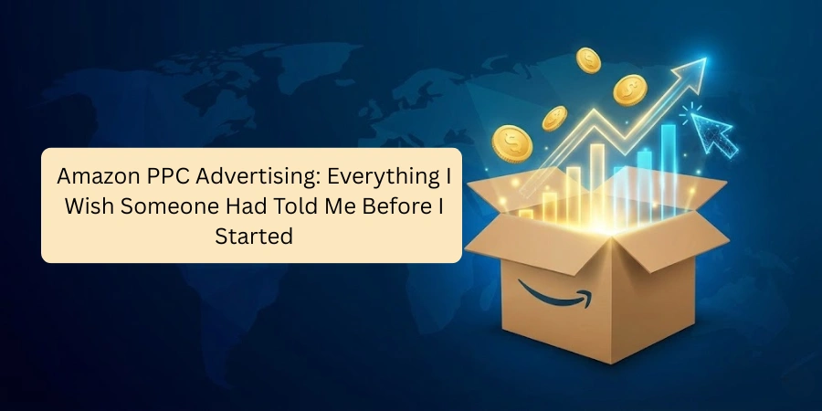 Amazon PPC Advertising: Everything I Wish Someone Had Told Me Before I Started