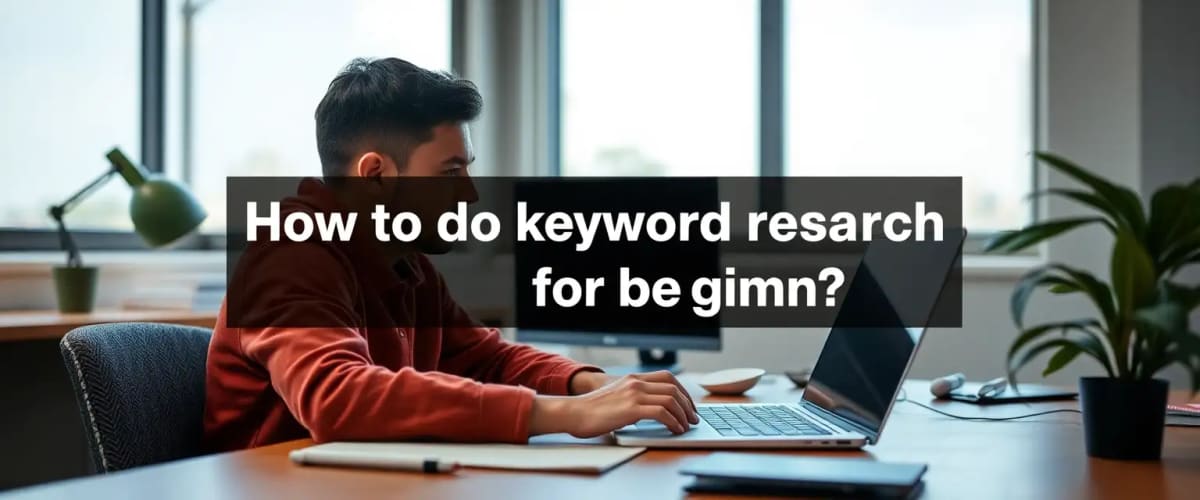 How to do keyword research for beginners? — Understanding the Core of Keyword Research