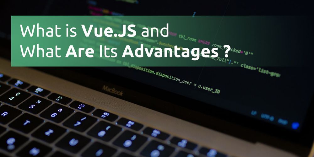 What Is Vue.JS and What Are Its Advantages?