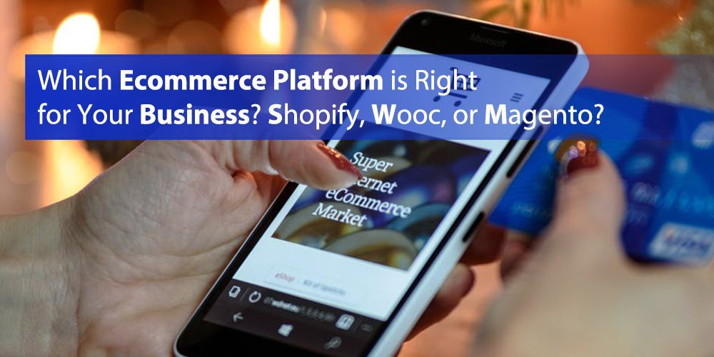 Which E-commerce Platform is Right for Your Business? Shopify, Wooc, or Magento?