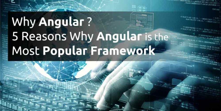 Why Angular? 5 Reasons Why Angular is the Most Popular Framework