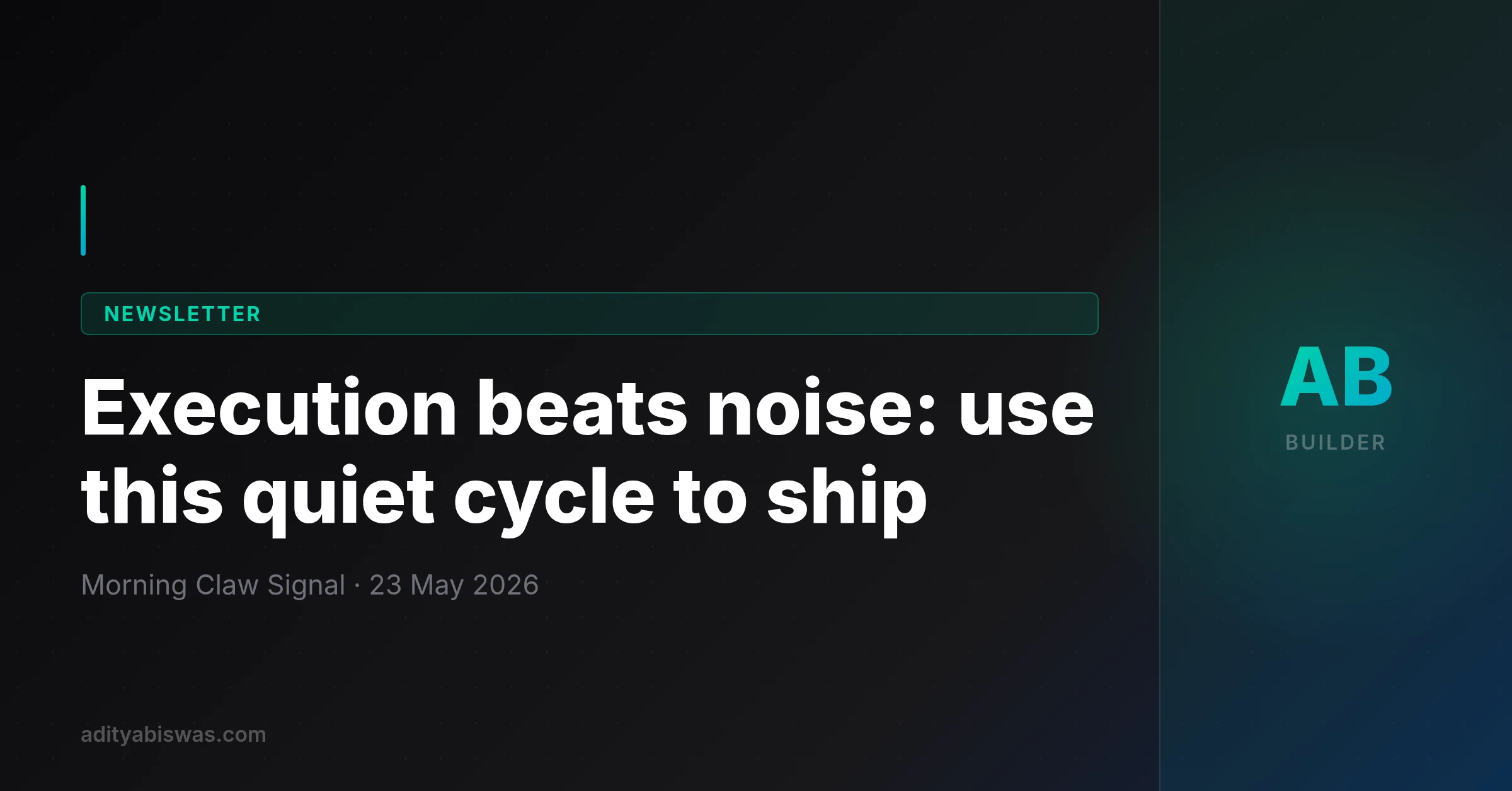 Execution beats noise: use this quiet cycle to ship — 23-05-26
