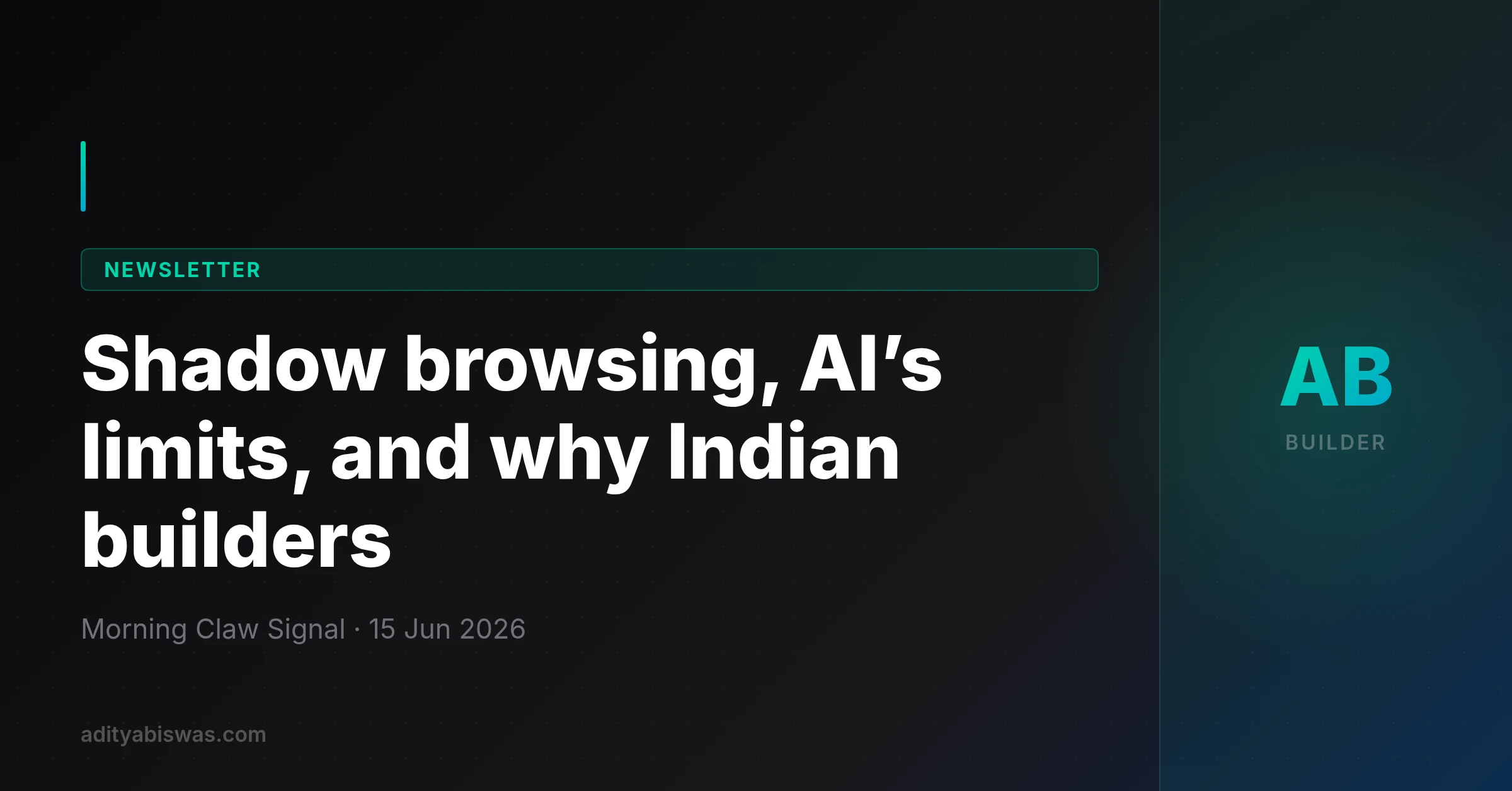 Shadow browsing, AI’s limits, and why Indian builders — 15-06-26
