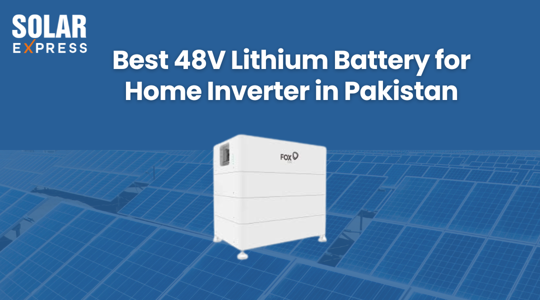 Best 48V Lithium Battery for Home Inverter in Pakistan