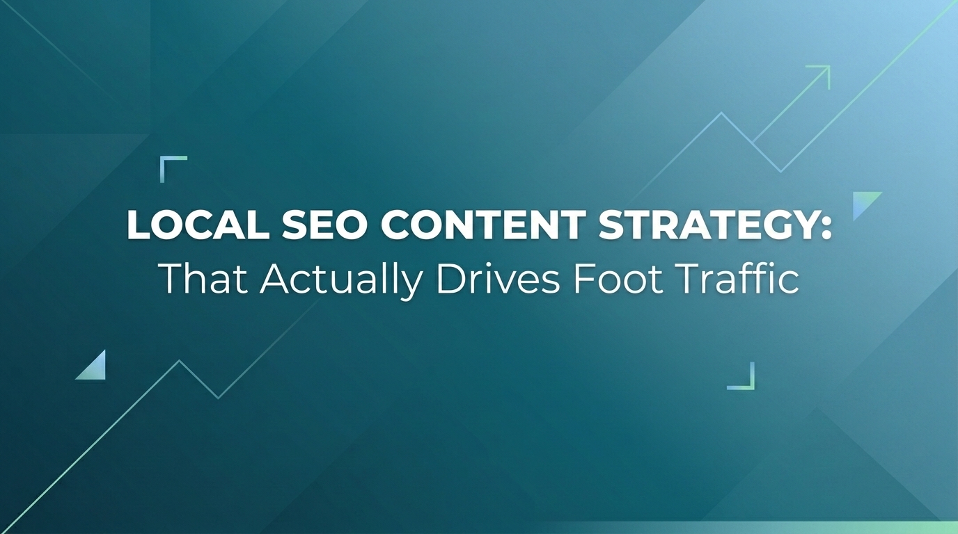 Local SEO Content Strategy That Actually Drives Foot Traffic