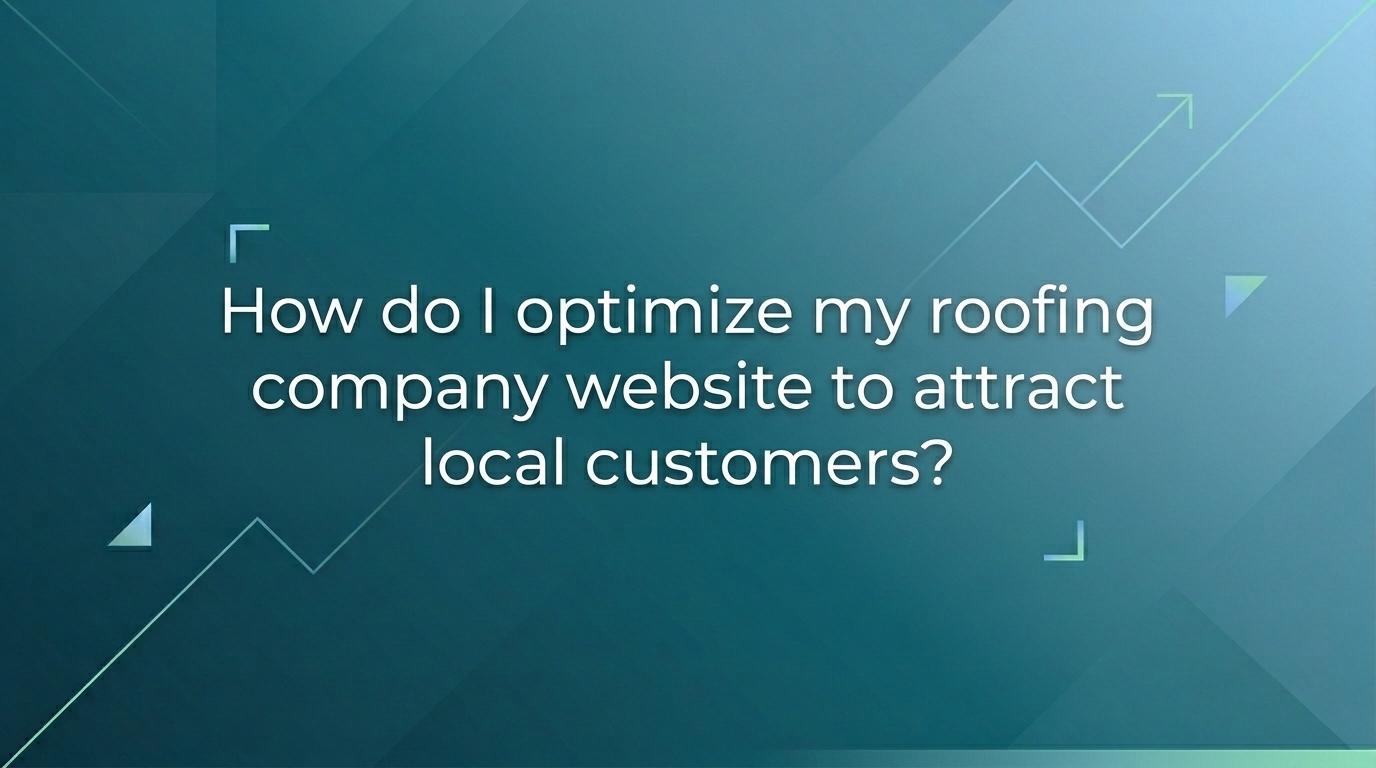 How do I optimize my roofing company website to attract local customers?