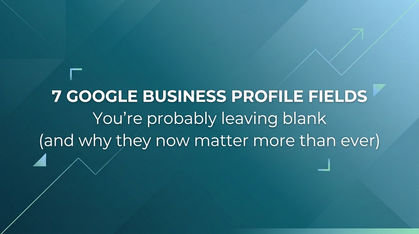 7 Google Business Profile Fields You\'re Probably Leaving Blank