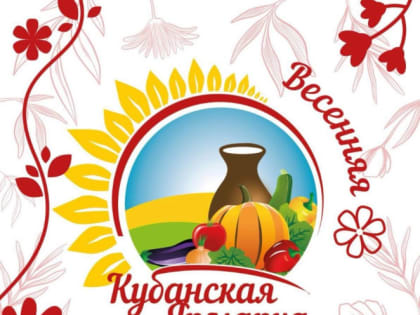 В Краснодаре впервые пройдет «Кубанская ярмарка – Весенняя»
