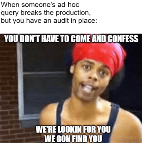 Bed Intruder meme. Antoine Dodson in red bandana with overlaid text: 'When someone's ad-hoc query breaks the production, but you have an audit in place: YOU DON'T HAVE TO COME AND CONFESS, WE'RE LOOKIN FOR YOU, WE GON FIND YOU.
