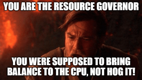 Star Wars meme with Obi-Wan Kenobi saying 'YOU ARE THE RESOURCE GOVERNOR' at top and 'YOU WERE SUPPOSED TO BRING BALANCE TO THE CPU, NOT HOG IT!' at bottom.