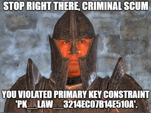 Oblivion Guard 'Stop Right There, Criminal Scum' meme. Imperial Guard from The Elder Scrolls IV: Oblivion says 'You violated primary key constraint 'PK__LAW__3214EC07B14E510A'