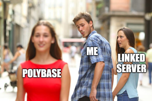 Distracted Boyfriend meme with three labeled people: woman in red dress labeled 'POLYBASE', man in blue shirt labeled 'ME' looking back at her, and upset girlfriend labeled 'LINKED SERVER'