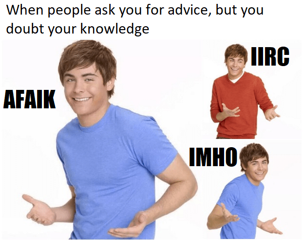 Three-panel meme with Zac Efron showing different poses labeled with internet acronyms. Top text reads 'When people ask you for advice, but you doubt your knowledge' with Zac in a blue shirt labeled 'AFAIK' (left), in a red shirt labeled 'IIRC' (top right), and in another blue shirt pose labeled 'IMHO' (bottom right)