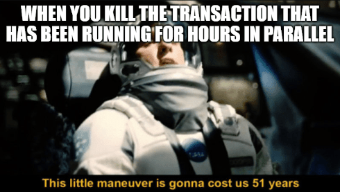 Interstellar meme featuring Matthew McConaughey saying 'This little maneuver is gonna cost us 51 years' with black text overlay reading 'WHEN YOU KILL THE TRANSACTION THAT HAS BEEN RUNNING FOR HOURS IN PARALLEL'