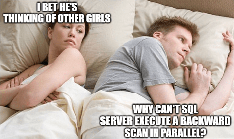 I Bet He's Thinking About Other Women meme with couple in bed - woman with text 'I BET HE'S THINKING OF OTHER GIRLS' and man with text 'WHY CAN'T SQL SERVER EXECUTE A BACKWARD SCAN IN PARALLEL?'
