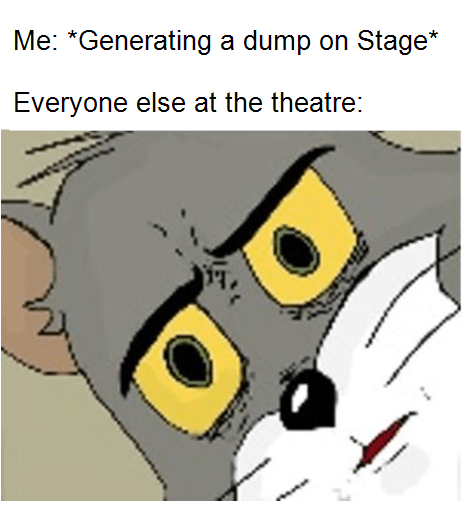 Unsettled Tom: Text at top reading 'Me: Generating a dump on Stage' and 'Everyone else at the theatre:' with image of Tom (from Tom and Jerry) with yellow eyes looking disturbed