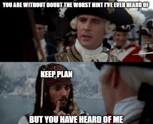 Pirates of the Caribbean format: Top panel shows captain James Norrington saying 'YOU ARE WITHOUT DOUBT THE WORST HINT I'VE EVER HEARD OF'. Bottom panel shows Captain Jack Sparrow labeled as 'KEEP PLAN' replying 'BUT YOU HAVE HEARD OF ME' with his characteristic hand gesture.