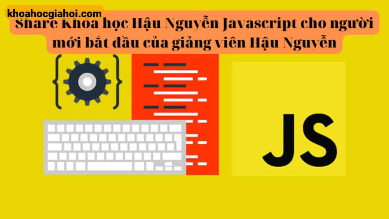 Khóa Học Javascript Cho Người Mới Bắt Đầu Hậu Nguyễn