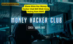 Khóa Học Money Hacker Club Mới Nhất Cùng Hoàng Nam Mmo Khóa Học Money Hacker Club Mới Nhất Cùng Hoàng Nam Mmo