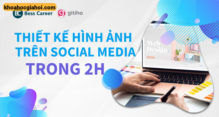 Nắm Trọn Công Thức Thiết Kế Hình Ảnh Trên Social Media Trong 2 Giờ Đồng Hồ
