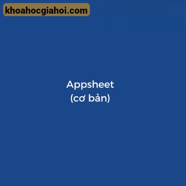 Khóa Học Appsheet Cơ Bản